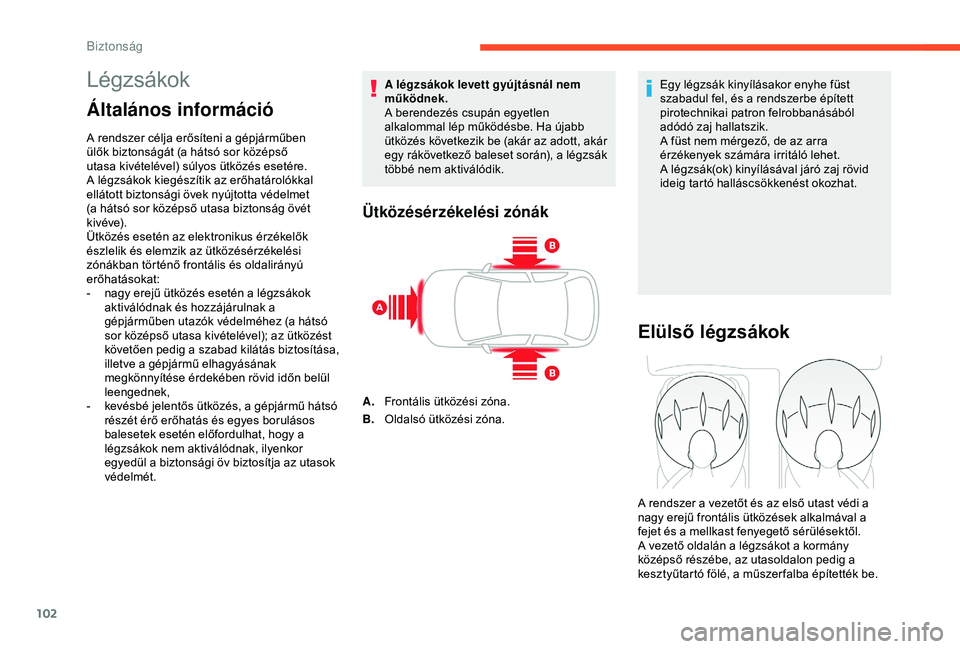 CITROEN C3 AIRCROSS 2019 Kezelési útmutató (in Hungarian) 102
Légzsákok
Általános információ
A rendszer célja erősíteni a gépjárműben
ülők biztonságát (a hátsó sor középső
utasa kivételével) súlyos ütközés esetére.
A légzsáko CITROEN C3 AIRCROSS 2019 Kezelési útmutató (in Hungarian) 102
Légzsákok
Általános információ
A rendszer célja erősíteni a gépjárműben
ülők biztonságát (a hátsó sor középső
utasa kivételével) súlyos ütközés esetére.
A légzsáko