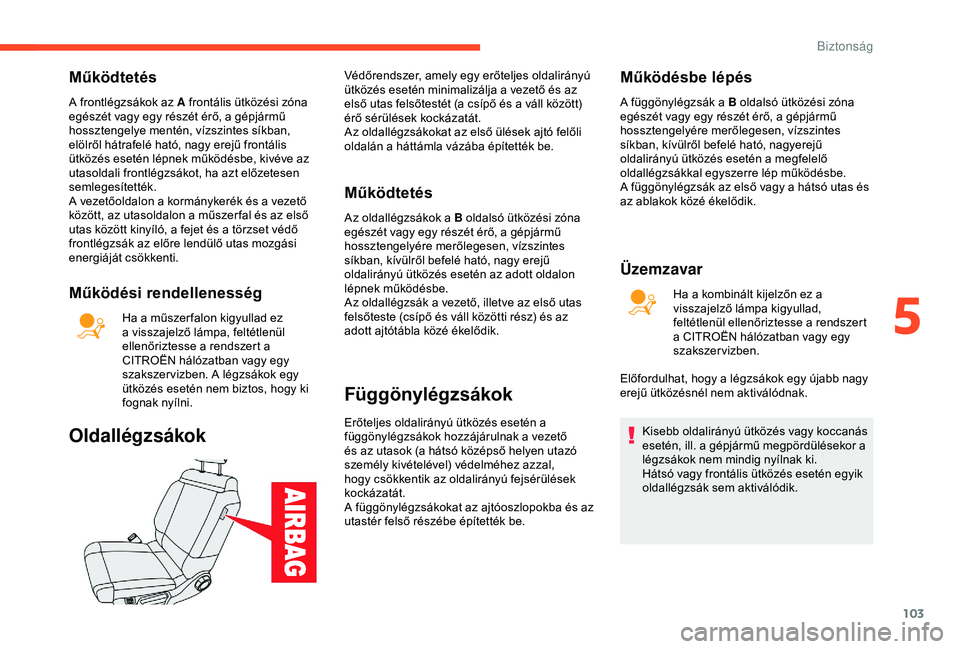 CITROEN C3 AIRCROSS 2019 Kezelési útmutató (in Hungarian) 103
Működtetés
A frontlégzsákok az A frontális ütközési zóna
egészét vagy egy részét érő, a gépjármű
hossztengelye mentén, vízszintes síkban,
elölről hátrafelé ható, nagy CITROEN C3 AIRCROSS 2019 Kezelési útmutató (in Hungarian) 103
Működtetés
A frontlégzsákok az A frontális ütközési zóna
egészét vagy egy részét érő, a gépjármű
hossztengelye mentén, vízszintes síkban,
elölről hátrafelé ható, nagy