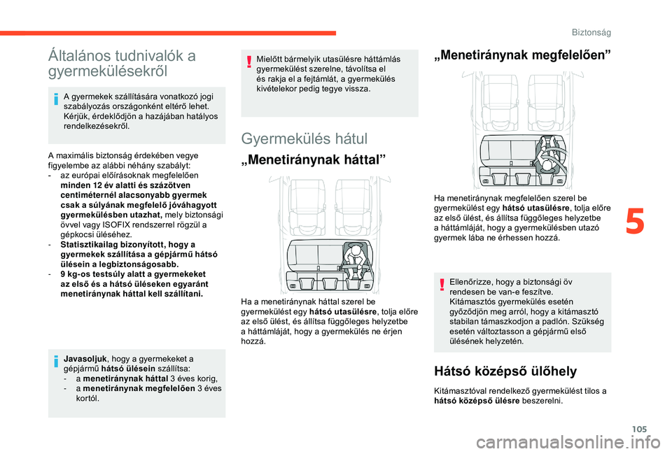 CITROEN C3 AIRCROSS 2019 Kezelési útmutató (in Hungarian) 105
Általános tudnivalók a
gyermekülésekről
A gyermekek szállítására vonatkozó jogi
szabályozás országonként eltérő lehet.
Kérjük, érdeklődjön a hazájában hatályos
rendelk CITROEN C3 AIRCROSS 2019 Kezelési útmutató (in Hungarian) 105
Általános tudnivalók a
gyermekülésekről
A gyermekek szállítására vonatkozó jogi
szabályozás országonként eltérő lehet.
Kérjük, érdeklődjön a hazájában hatályos
rendelk