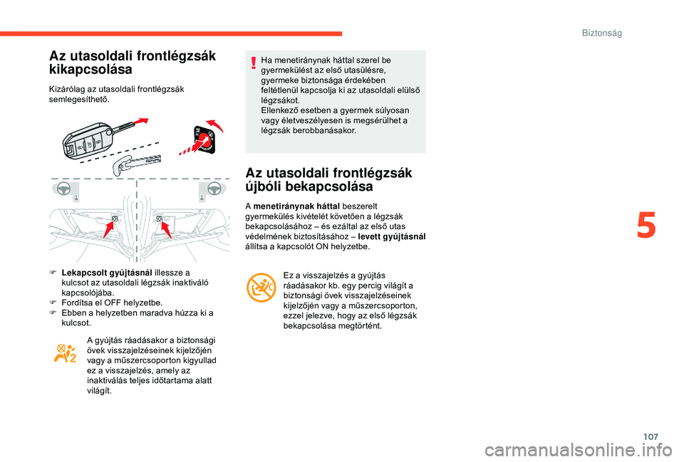 CITROEN C3 AIRCROSS 2019 Kezelési útmutató (in Hungarian) 107
Az utasoldali frontlégzsák
kikapcsolása
Kizárólag az utasoldali frontlégzsák
semlegesíthető.
F
Le
kapcsolt gyújtásnál illessze a
kulcsot az utasoldali légzsák inaktiváló
kap CITROEN C3 AIRCROSS 2019 Kezelési útmutató (in Hungarian) 107
Az utasoldali frontlégzsák
kikapcsolása
Kizárólag az utasoldali frontlégzsák
semlegesíthető.
F
Le
kapcsolt gyújtásnál illessze a
kulcsot az utasoldali légzsák inaktiváló
kap