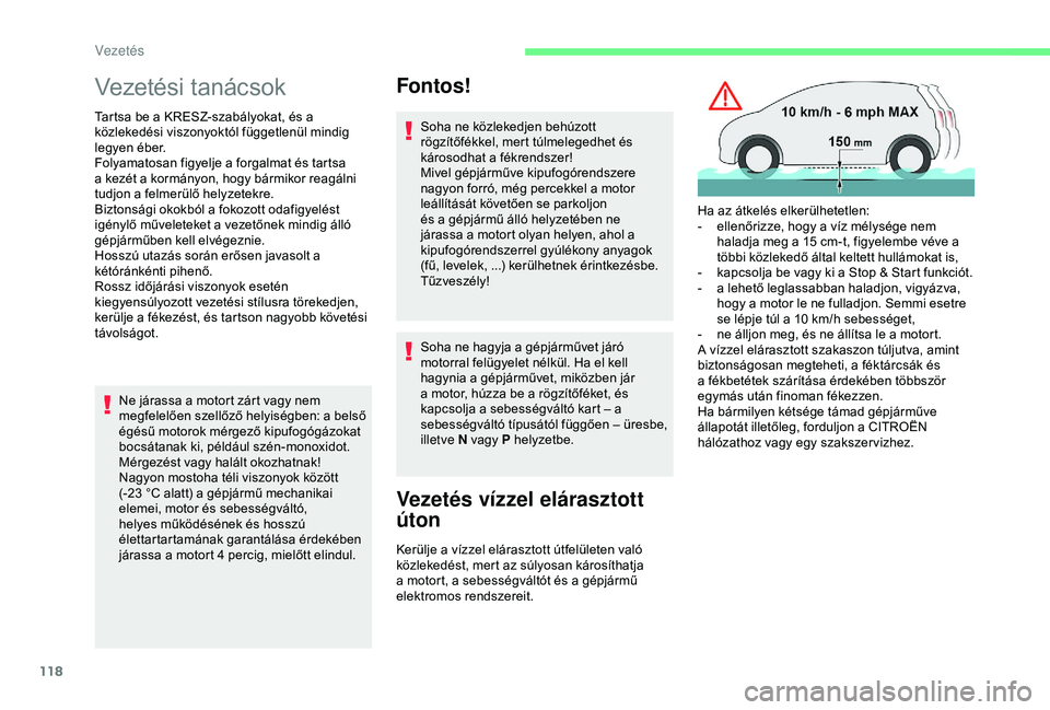 CITROEN C3 AIRCROSS 2019  Kezelési útmutató (in Hungarian) 118
Vezetési tanácsok
Tartsa be a KRESZ-szabályokat, és a 
közlekedési viszonyoktól függetlenül mindig 
legyen éber.
Folyamatosan figyelje a forgalmat és tartsa 
a kezét a kormányon, hogy