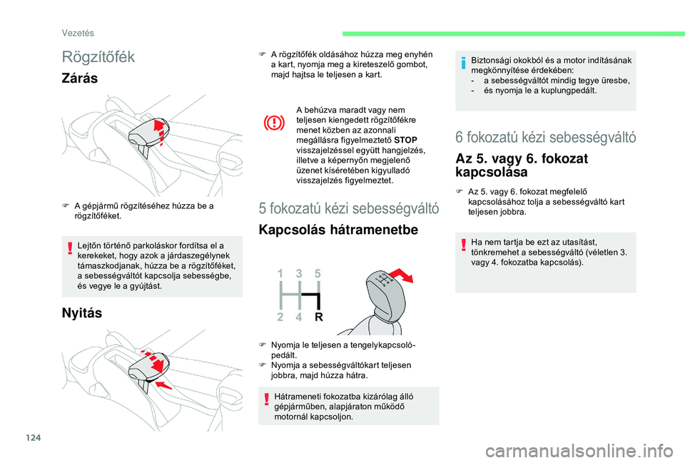 CITROEN C3 AIRCROSS 2019  Kezelési útmutató (in Hungarian) 124
Rögzítőfék
Zárás
Lejtőn történő parkoláskor fordítsa el a 
kerekeket, hogy azok a járdaszegélynek 
támaszkodjanak, húzza be a rögzítőféket, 
a sebességváltót kapcsolja sebes