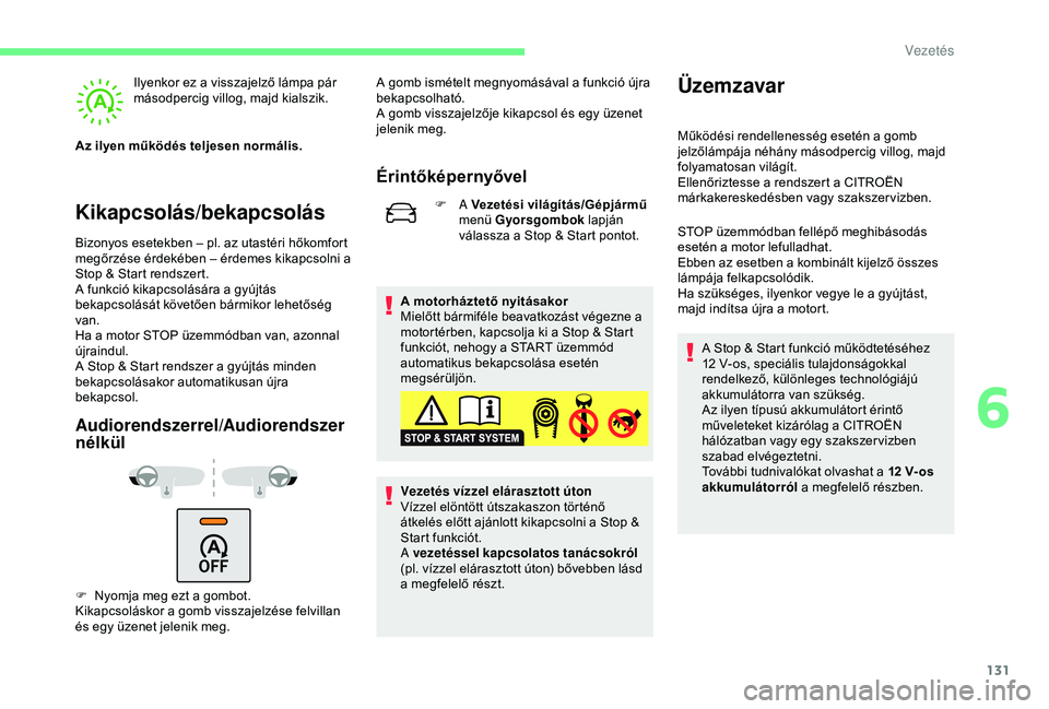 CITROEN C3 AIRCROSS 2019  Kezelési útmutató (in Hungarian) 131
Kikapcsolás/bekapcsolás
Ilyenkor ez a visszajelző lámpa pár 
másodpercig villog, majd kialszik.
Az ilyen működés teljesen normális.
Bizonyos esetekben – pl. az utastéri hőkomfort 
me
