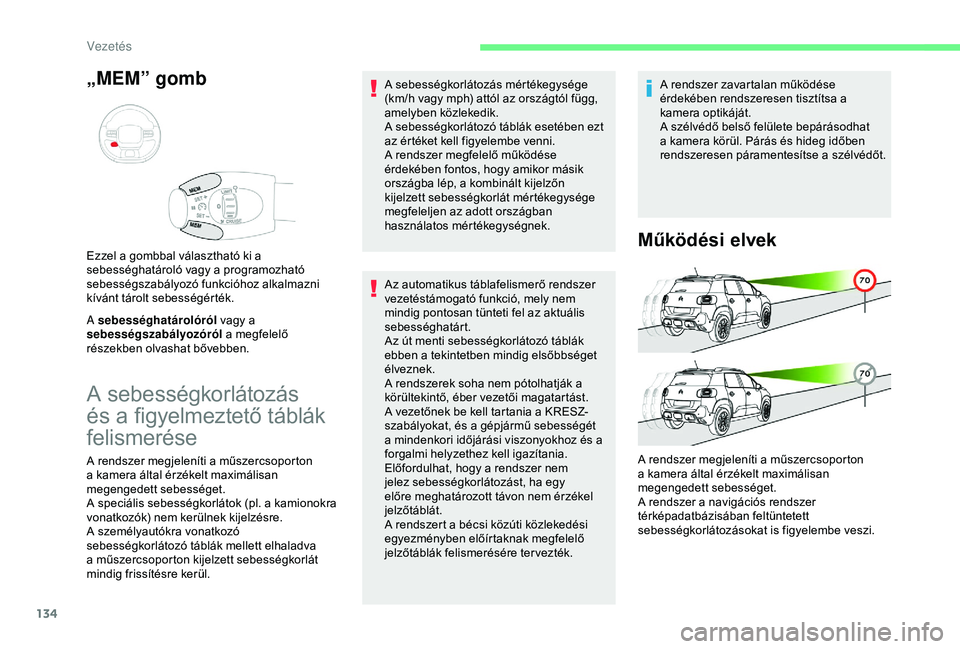 CITROEN C3 AIRCROSS 2019  Kezelési útmutató (in Hungarian) 134
„MEM” gomb
A sebességhatárolóról vagy a 
sebességszabályozóról a megfelelő 
részekben olvashat bővebben. Ezzel a gombbal választható ki a 
sebességhatároló vagy a programozhat