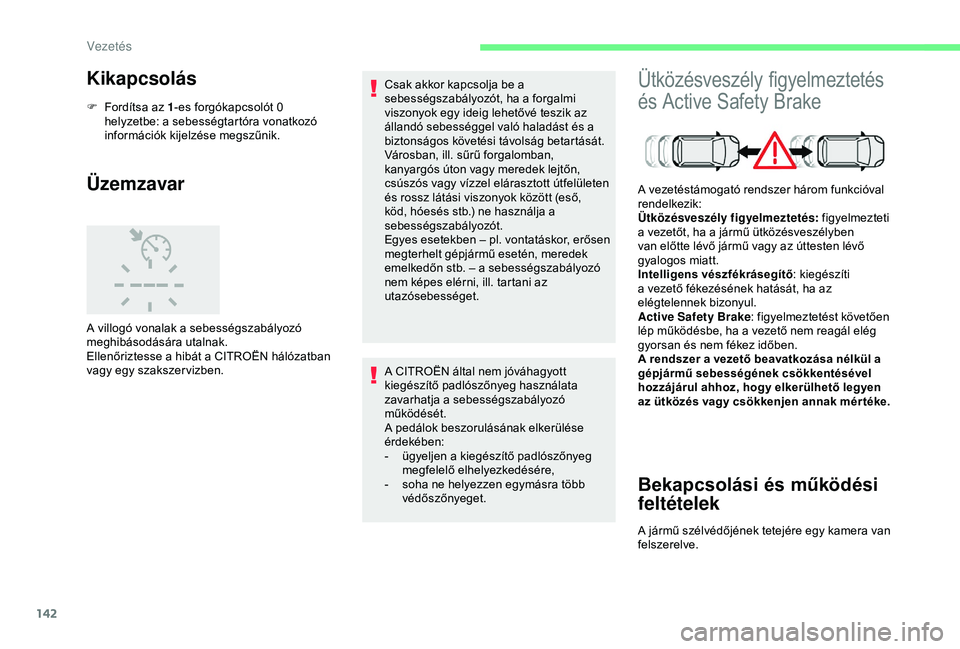 CITROEN C3 AIRCROSS 2019  Kezelési útmutató (in Hungarian) 142
Kikapcsolás
F Fordítsa az 1-es forgókapcsolót 0 
helyzetbe: a sebességtartóra vonatkozó 
információk kijelzése megszűnik.
Üzemzavar
A villogó vonalak a sebességszabályozó 
meghibá