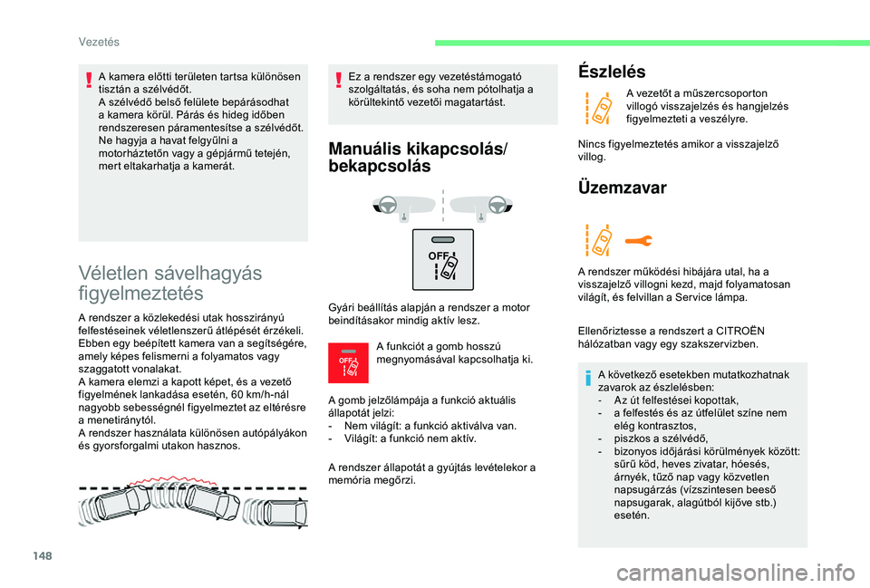 CITROEN C3 AIRCROSS 2019  Kezelési útmutató (in Hungarian) 148
OFF 
OFF 
Véletlen sávelhagyás 
figyelmeztetés
A rendszer a közlekedési utak hosszirányú 
felfestéseinek véletlenszerű átlépését érzékeli. 
Ebben egy beépített kamera van a seg