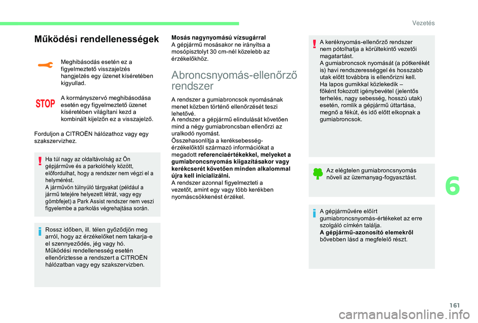 CITROEN C3 AIRCROSS 2019  Kezelési útmutató (in Hungarian) 161
Működési rendellenességek
Meghibásodás esetén ez a 
figyelmeztető visszajelzés 
hangjelzés egy üzenet kíséretében 
kigyullad.
A kormányszer vó meghibásodása 
esetén egy figyelme