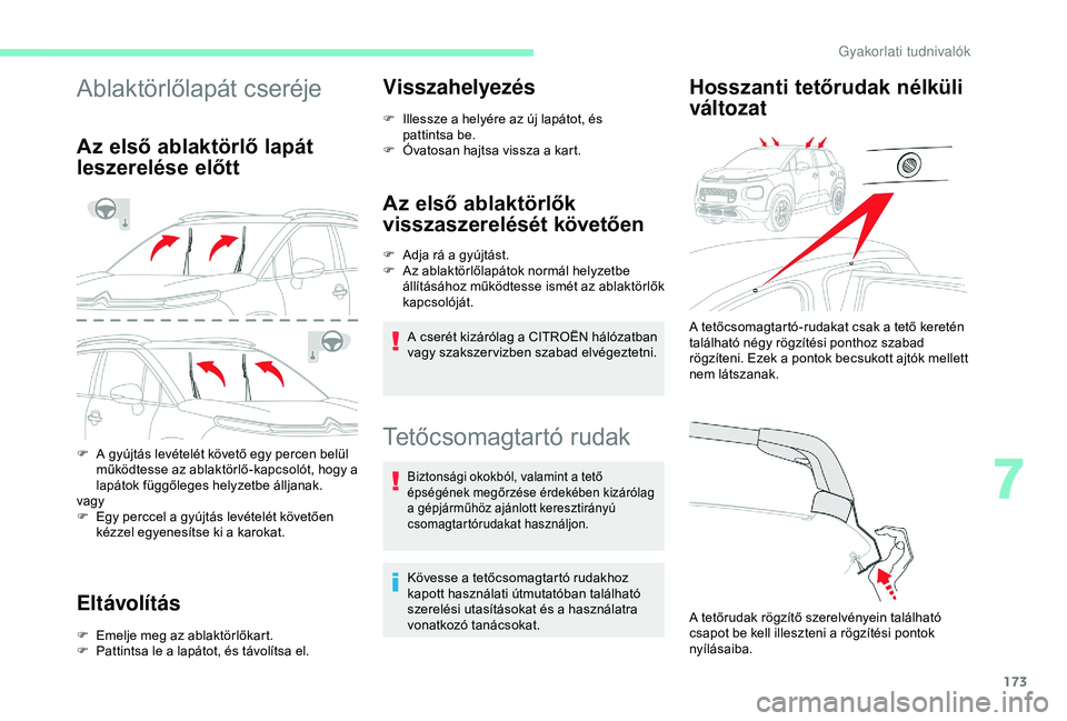CITROEN C3 AIRCROSS 2019  Kezelési útmutató (in Hungarian) 173
Ablaktörlőlapát cseréje
Az első ablaktörlő lapát 
leszerelése előtt
F A gyújtás levételét követő egy percen belül működtesse az ablaktörlő-kapcsolót, hogy a 
lapátok függő
