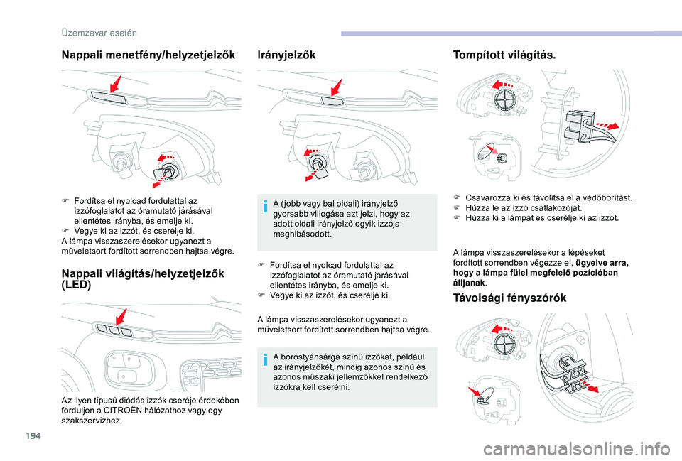 CITROEN C3 AIRCROSS 2019  Kezelési útmutató (in Hungarian) 194
Nappali menetfény/helyzetjelzők
Nappali világítás/helyzetjelzők 
(LED)
Az ilyen típusú diódás izzók cseréje érdekében 
forduljon a CITROËN hálózathoz vagy egy 
szakszervizhez. F 
