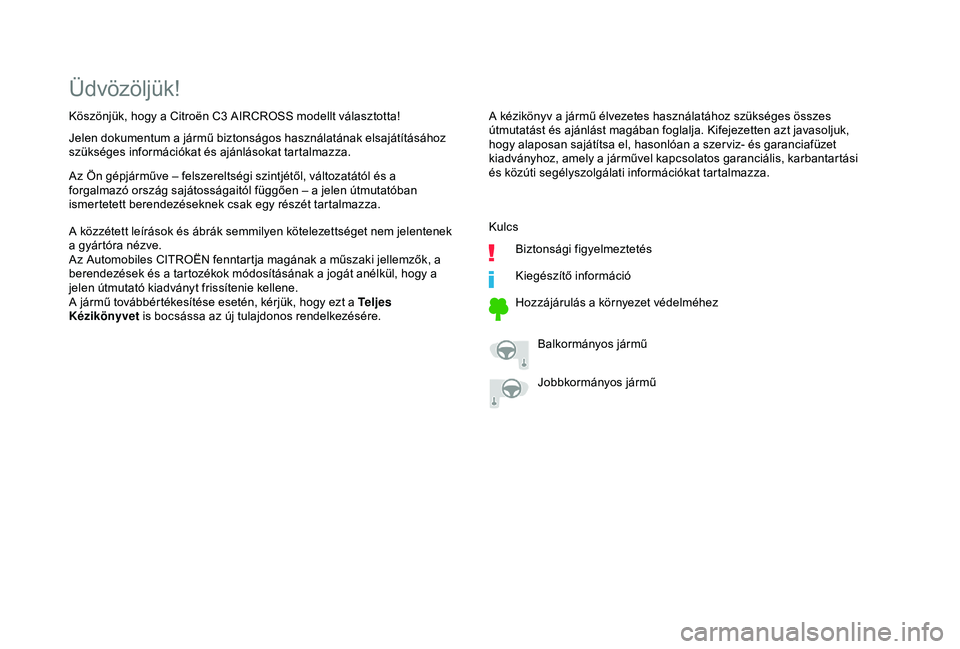 CITROEN C3 AIRCROSS 2019  Kezelési útmutató (in Hungarian) Üdvözöljük!
A kézikönyv a jármű élvezetes használatához szükséges összes 
útmutatást és ajánlást magában foglalja. Kifejezetten azt javasoljuk, 
hogy alaposan sajátítsa el, hason