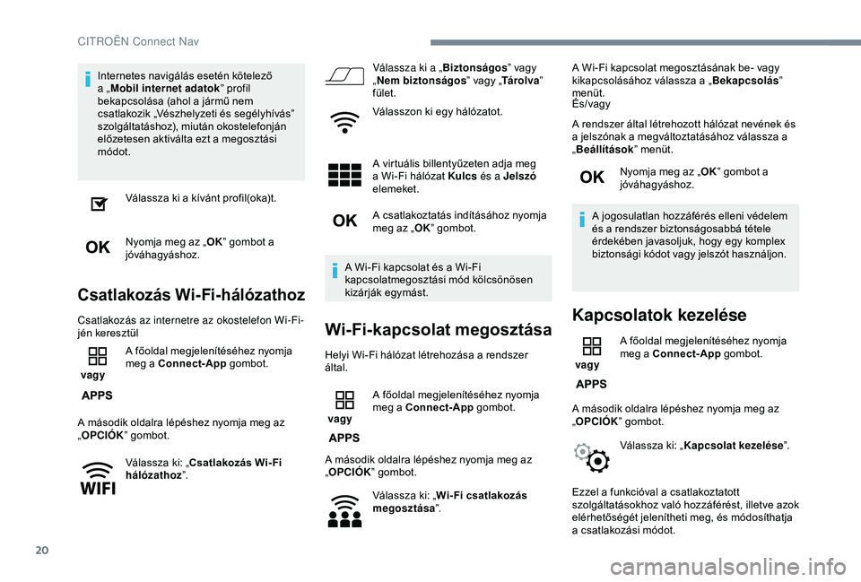 CITROEN C3 AIRCROSS 2019  Kezelési útmutató (in Hungarian) 20
Internetes navigálás esetén kötelező 
a „Mobil internet adatok ” profil 
bekapcsolása (ahol a jármű nem 
csatlakozik „Vészhelyzeti és segélyhívás” 
szolgáltatáshoz), miután 