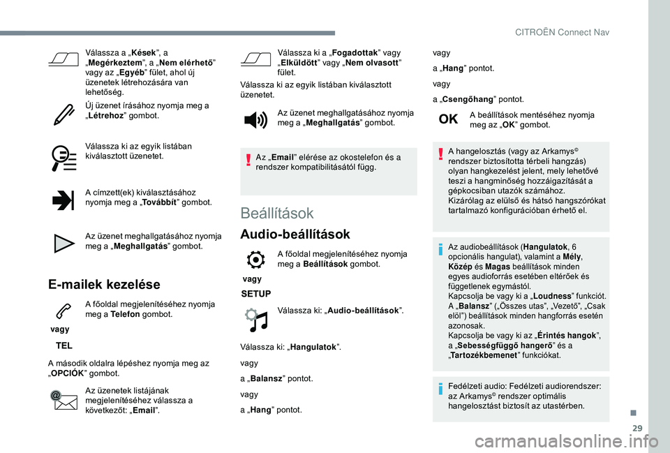 CITROEN C3 AIRCROSS 2019  Kezelési útmutató (in Hungarian) 29
Válassza a „Kések”, a 
„ Megérkeztem ”, a „Nem elérhető ” 
vagy az „ Egyéb” fület, ahol új 
üzenetek létrehozására van 
lehetőség.
Új üzenet írásához nyomja meg a