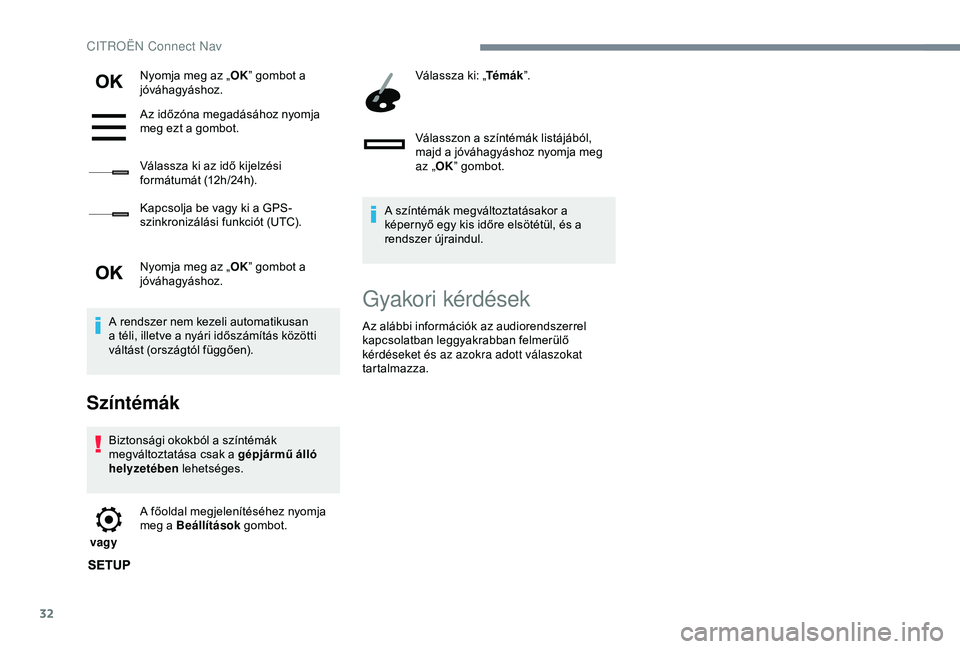 CITROEN C3 AIRCROSS 2019  Kezelési útmutató (in Hungarian) 32
Nyomja meg az „OK” gombot a 
jóváhagyáshoz.
Az időzóna megadásához nyomja 
meg ezt a gombot.
Válassza ki az idő kijelzési 
formátumát (12h/24h).
Kapcsolja be vagy ki a GPS-
szinkron