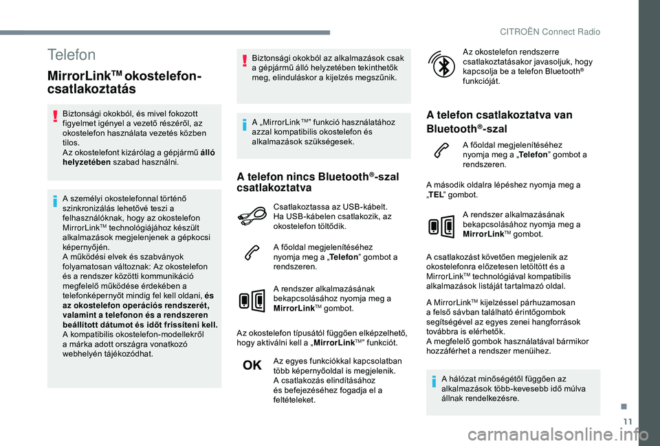CITROEN C3 AIRCROSS 2019 Kezelési útmutató (in Hungarian) 11
Telefon
MirrorLinkTM okostelefon-
csatlakoztatás
Biztonsági okokból, és mivel fokozott
figyelmet igényel a vezető részéről, az
okostelefon használata vezetés közben
tilos.
Az okostel CITROEN C3 AIRCROSS 2019 Kezelési útmutató (in Hungarian) 11
Telefon
MirrorLinkTM okostelefon-
csatlakoztatás
Biztonsági okokból, és mivel fokozott
figyelmet igényel a vezető részéről, az
okostelefon használata vezetés közben
tilos.
Az okostel