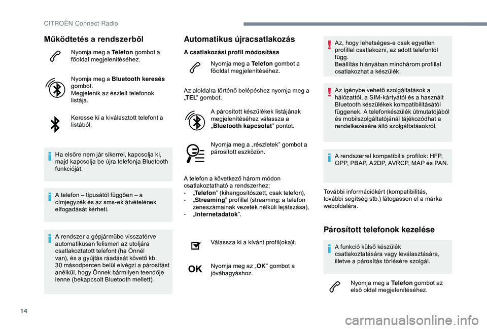 CITROEN C3 AIRCROSS 2019 Kezelési útmutató (in Hungarian) 14
Működtetés a rendszerből
Nyomja meg a Telefon gombot a
főoldal megjelenítéséhez.
Nyomja meg a Bluetooth keresés
gombot.
Megjelenik az észlelt telefonok
listája.
Keresse ki a kiválas CITROEN C3 AIRCROSS 2019 Kezelési útmutató (in Hungarian) 14
Működtetés a rendszerből
Nyomja meg a Telefon gombot a
főoldal megjelenítéséhez.
Nyomja meg a Bluetooth keresés
gombot.
Megjelenik az észlelt telefonok
listája.
Keresse ki a kiválas