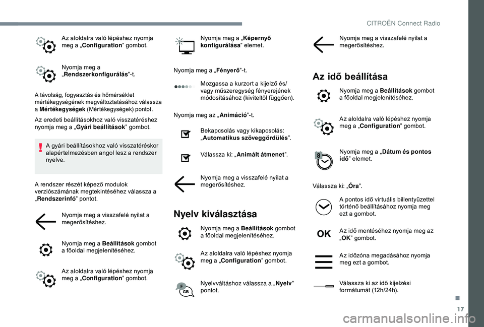CITROEN C3 AIRCROSS 2019 Kezelési útmutató (in Hungarian) 17
Az aloldalra való lépéshez nyomja
meg a „Configuration” gombot.
Nyomja meg a
„ Rendszerkonfigurálás ”-t.
A távolság, fogyasztás és hőmérséklet
mértékegységének megváltoz CITROEN C3 AIRCROSS 2019 Kezelési útmutató (in Hungarian) 17
Az aloldalra való lépéshez nyomja
meg a „Configuration” gombot.
Nyomja meg a
„ Rendszerkonfigurálás ”-t.
A távolság, fogyasztás és hőmérséklet
mértékegységének megváltoz
