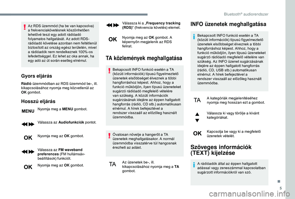 CITROEN C3 AIRCROSS 2019 Kezelési útmutató (in Hungarian) 5
Az RDS üzemmód (ha be van kapcsolva)
a frekvenciakövetésnek köszönhetően
lehetővé teszi egy adott rádióadó
folyamatos hallgatását. Az adott RDS-
rádióadó követése azonban nem f CITROEN C3 AIRCROSS 2019 Kezelési útmutató (in Hungarian) 5
Az RDS üzemmód (ha be van kapcsolva)
a frekvenciakövetésnek köszönhetően
lehetővé teszi egy adott rádióadó
folyamatos hallgatását. Az adott RDS-
rádióadó követése azonban nem f