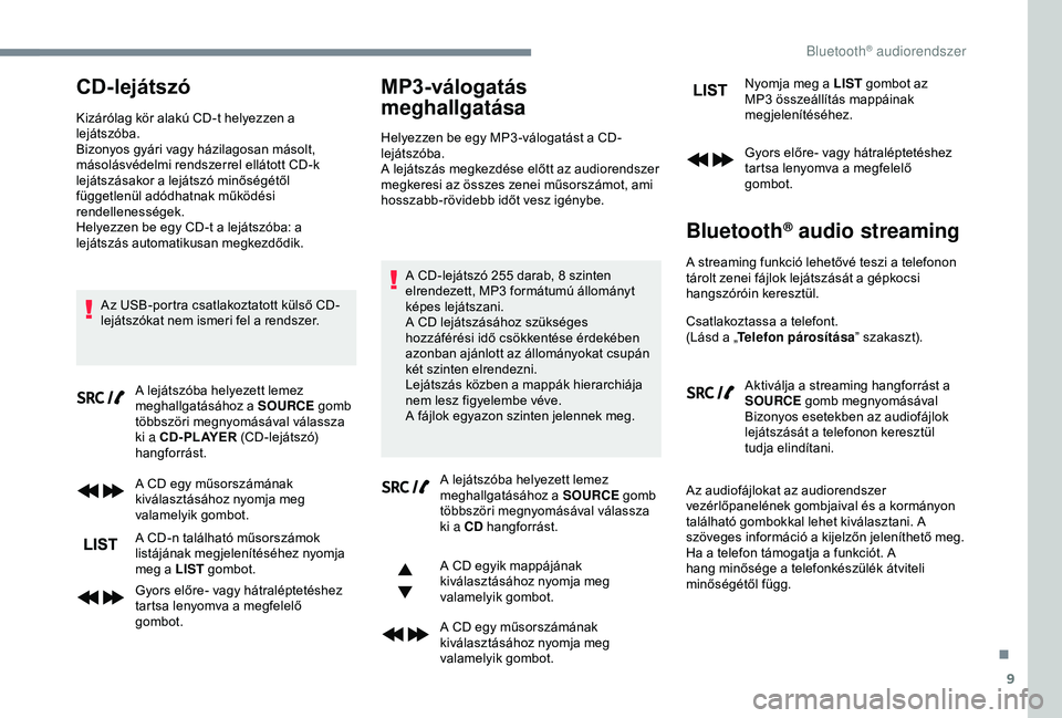 CITROEN C3 AIRCROSS 2019 Kezelési útmutató (in Hungarian) 9
CD-lejátszó
Kizárólag kör alakú CD-t helyezzen a
lejátszóba.
Bizonyos gyári vagy házilagosan másolt,
másolásvédelmi rendszerrel ellátott CD-k
lejátszásakor a lejátszó minőség CITROEN C3 AIRCROSS 2019 Kezelési útmutató (in Hungarian) 9
CD-lejátszó
Kizárólag kör alakú CD-t helyezzen a
lejátszóba.
Bizonyos gyári vagy házilagosan másolt,
másolásvédelmi rendszerrel ellátott CD-k
lejátszásakor a lejátszó minőség