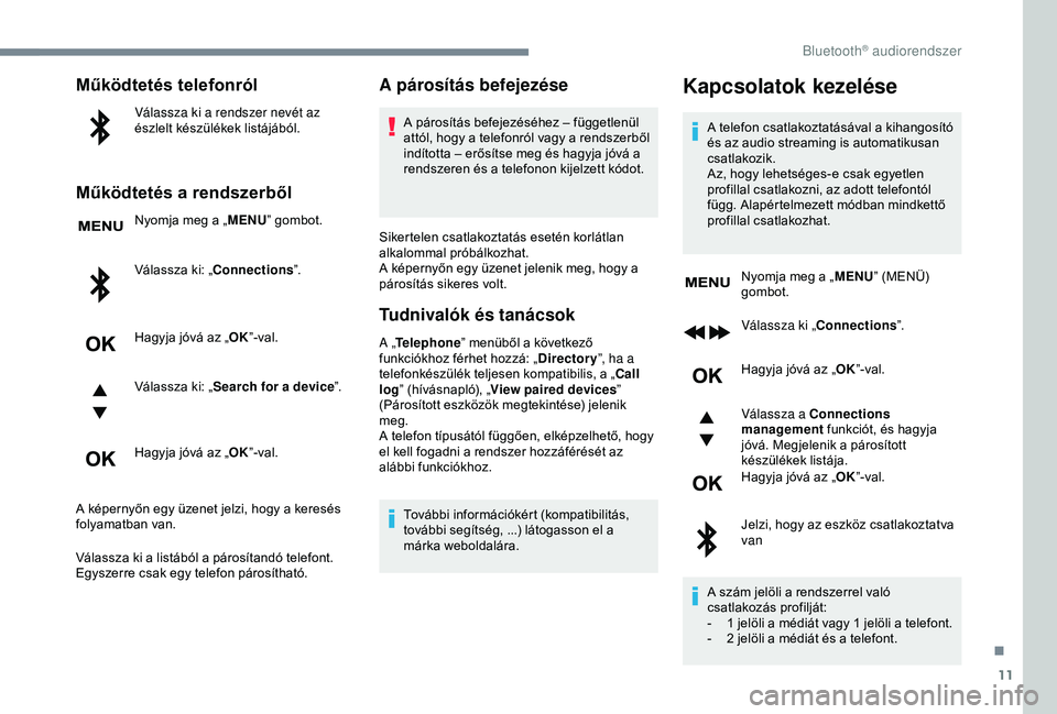 CITROEN C3 AIRCROSS 2019 Kezelési útmutató (in Hungarian) 11
Működtetés telefonról
Válassza ki a rendszer nevét az
észlelt készülékek listájából.
Működtetés a rendszerből
Nyomja meg a „MENU” gombot.
Válassza ki: „Connections ”.
Hag CITROEN C3 AIRCROSS 2019 Kezelési útmutató (in Hungarian) 11
Működtetés telefonról
Válassza ki a rendszer nevét az
észlelt készülékek listájából.
Működtetés a rendszerből
Nyomja meg a „MENU” gombot.
Válassza ki: „Connections ”.
Hag