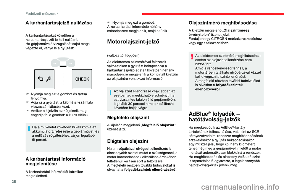 CITROEN C3 AIRCROSS 2019 Kezelési útmutató (in Hungarian) 28
CHECK
A karbantartásjelző nullázása
A karbantartásokat követően a
karbantartásjelzőt le kell nullázni.
Ha gépjárműve átvizsgálását saját maga
végezte el, vegye le a gyújtást: CITROEN C3 AIRCROSS 2019 Kezelési útmutató (in Hungarian) 28
CHECK
A karbantartásjelző nullázása
A karbantartásokat követően a
karbantartásjelzőt le kell nullázni.
Ha gépjárműve átvizsgálását saját maga
végezte el, vegye le a gyújtást:
