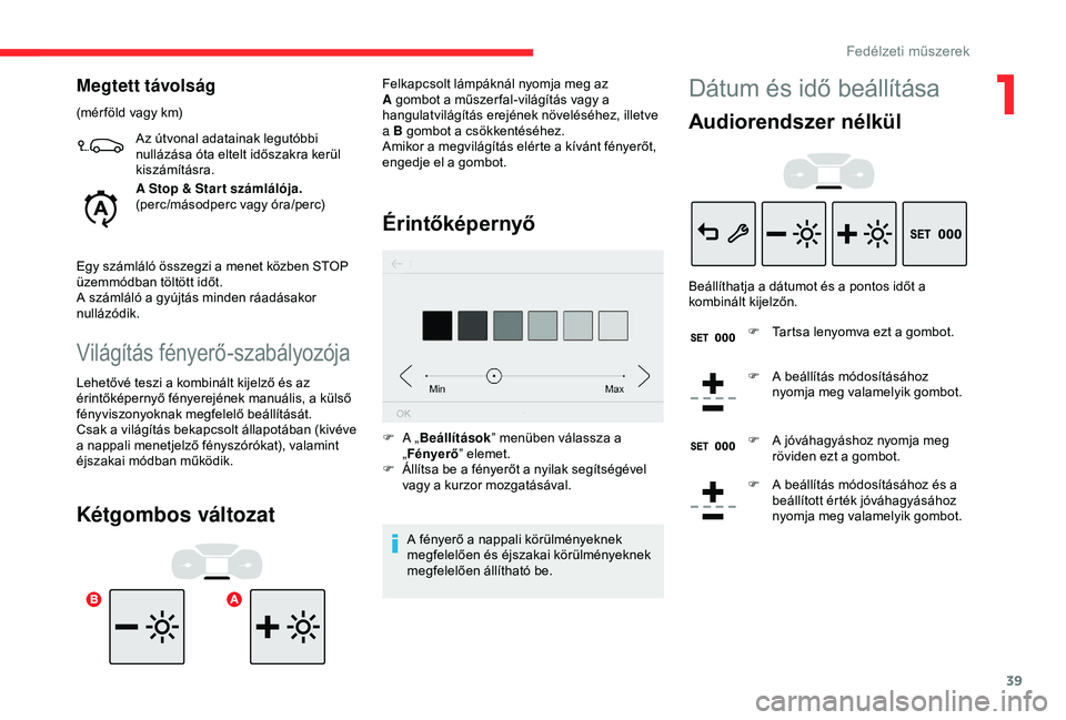 CITROEN C3 AIRCROSS 2019 Kezelési útmutató (in Hungarian) 39
Megtett távolság
(mér föld vagy km)Az útvonal adatainak legutóbbi
nullázása óta eltelt időszakra kerül
kiszámításra.
A Stop & Star t számlálója.
(perc/másodperc vagy óra/perc)
CITROEN C3 AIRCROSS 2019 Kezelési útmutató (in Hungarian) 39
Megtett távolság
(mér föld vagy km)Az útvonal adatainak legutóbbi
nullázása óta eltelt időszakra kerül
kiszámításra.
A Stop & Star t számlálója.
(perc/másodperc vagy óra/perc)