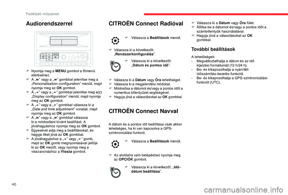 CITROEN C3 AIRCROSS 2019 Kezelési útmutató (in Hungarian) 40
Audiorendszerrel
F Nyomja meg a MENU gombot a főmenü
eléréséhez.
F
A „ 7” v
agy a „8” gombbal jelenítse meg a
„Personalisation-configuration” menüt, majd
nyomja meg az OK CITROEN C3 AIRCROSS 2019 Kezelési útmutató (in Hungarian) 40
Audiorendszerrel
F Nyomja meg a MENU gombot a főmenü
eléréséhez.
F
A „ 7” v
agy a „8” gombbal jelenítse meg a
„Personalisation-configuration” menüt, majd
nyomja meg az OK