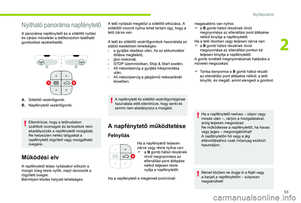 CITROEN C3 AIRCROSS 2019 Kezelési útmutató (in Hungarian) 53
Nyitható panoráma napfénytető
A panoráma napfénytető és a sötétítő nyitási
és zárási műveletei a tetőkonzolon található
gombokkal vezérelhetők.
A.Sötétítő vezérlőgomb. CITROEN C3 AIRCROSS 2019 Kezelési útmutató (in Hungarian) 53
Nyitható panoráma napfénytető
A panoráma napfénytető és a sötétítő nyitási
és zárási műveletei a tetőkonzolon található
gombokkal vezérelhetők.
A.Sötétítő vezérlőgomb.
