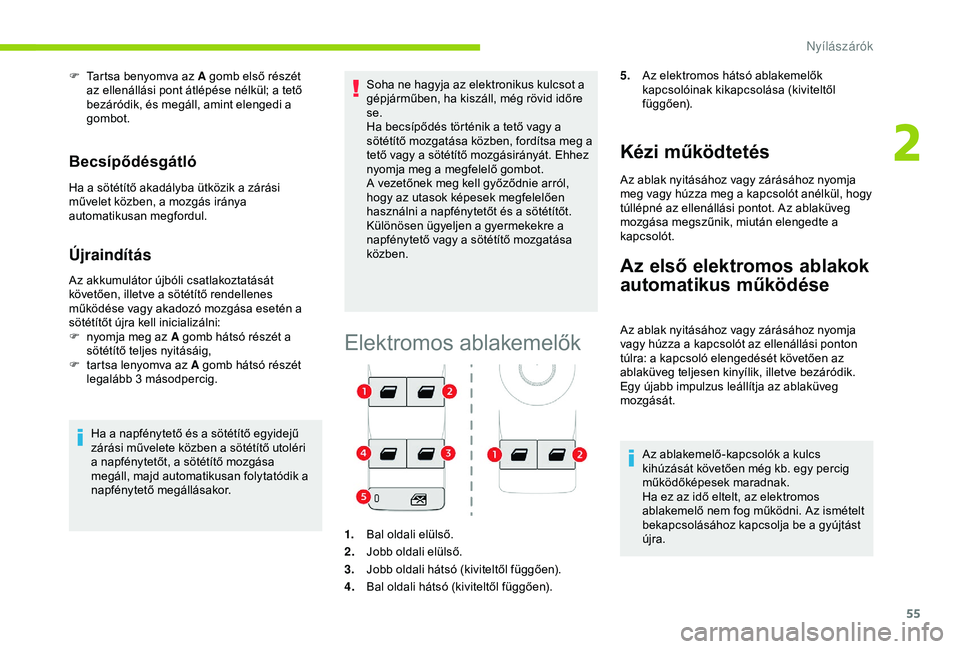 CITROEN C3 AIRCROSS 2019 Kezelési útmutató (in Hungarian) 55
F Tartsa benyomva az A gomb első részét az ellenállási pont átlépése nélkül; a tető
bezáródik, és megáll, amint elengedi a
gombot.
Becsípődésgátló
Ha a sötétítő akadályba CITROEN C3 AIRCROSS 2019 Kezelési útmutató (in Hungarian) 55
F Tartsa benyomva az A gomb első részét az ellenállási pont átlépése nélkül; a tető
bezáródik, és megáll, amint elengedi a
gombot.
Becsípődésgátló
Ha a sötétítő akadályba