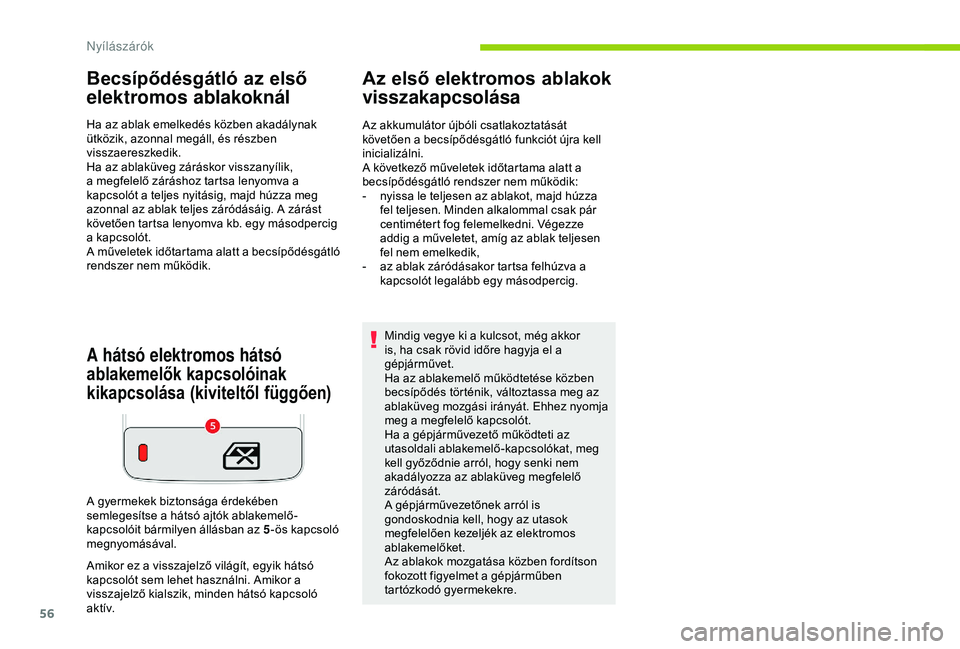 CITROEN C3 AIRCROSS 2019 Kezelési útmutató (in Hungarian) 56
Becsípődésgátló az első
elektromos ablakoknál
Ha az ablak emelkedés közben akadálynak
ütközik, azonnal megáll, és részben
visszaereszkedik.
Ha az ablaküveg záráskor visszanyíl CITROEN C3 AIRCROSS 2019 Kezelési útmutató (in Hungarian) 56
Becsípődésgátló az első
elektromos ablakoknál
Ha az ablak emelkedés közben akadálynak
ütközik, azonnal megáll, és részben
visszaereszkedik.
Ha az ablaküveg záráskor visszanyíl