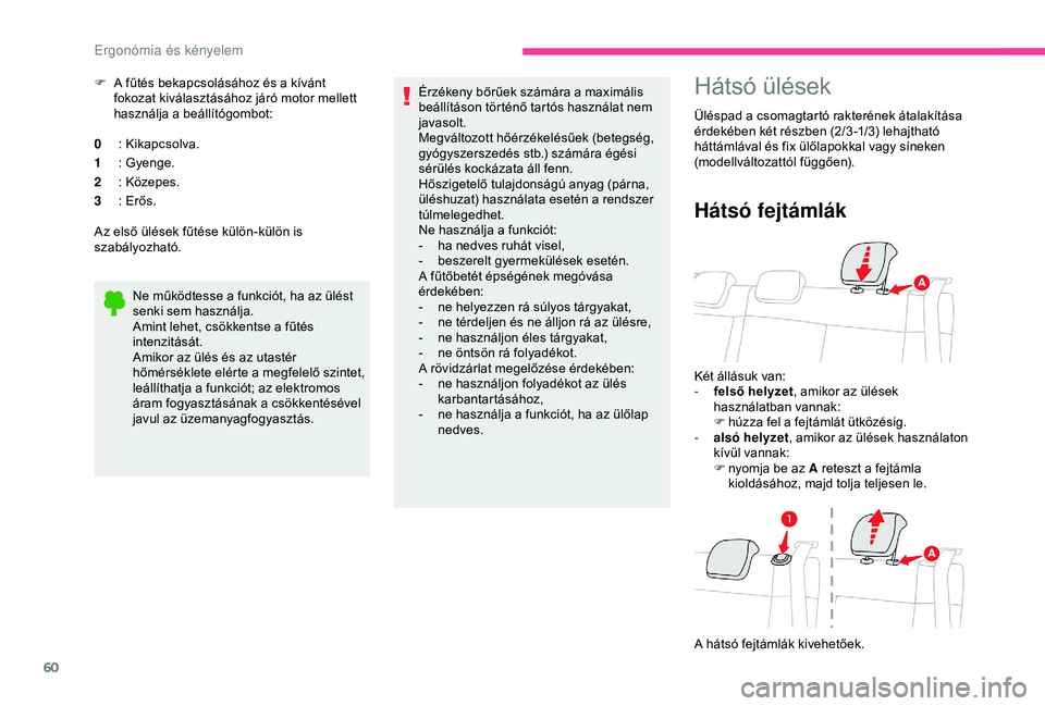 CITROEN C3 AIRCROSS 2019 Kezelési útmutató (in Hungarian) 60
F A fűtés bekapcsolásához és a kívánt fokozat kiválasztásához járó motor mellett
használja a beállítógombot:
0 : Kikapcsolva.
1 : Gyenge.
2 : Közepes.
3 : Erős.
Az első ülések CITROEN C3 AIRCROSS 2019 Kezelési útmutató (in Hungarian) 60
F A fűtés bekapcsolásához és a kívánt fokozat kiválasztásához járó motor mellett
használja a beállítógombot:
0 : Kikapcsolva.
1 : Gyenge.
2 : Közepes.
3 : Erős.
Az első ülések
