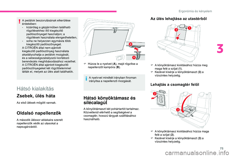 CITROEN C3 AIRCROSS 2019 Kezelési útmutató (in Hungarian) 75
A pedálok beszorulásának elkerülése
érdekében:
-
k
izárólag a gépjárműben található
rögzítésekhez illő kiegészítő
padlószőnyeget használjon; a
rögzítések használat CITROEN C3 AIRCROSS 2019 Kezelési útmutató (in Hungarian) 75
A pedálok beszorulásának elkerülése
érdekében:
-
k
izárólag a gépjárműben található
rögzítésekhez illő kiegészítő
padlószőnyeget használjon; a
rögzítések használat