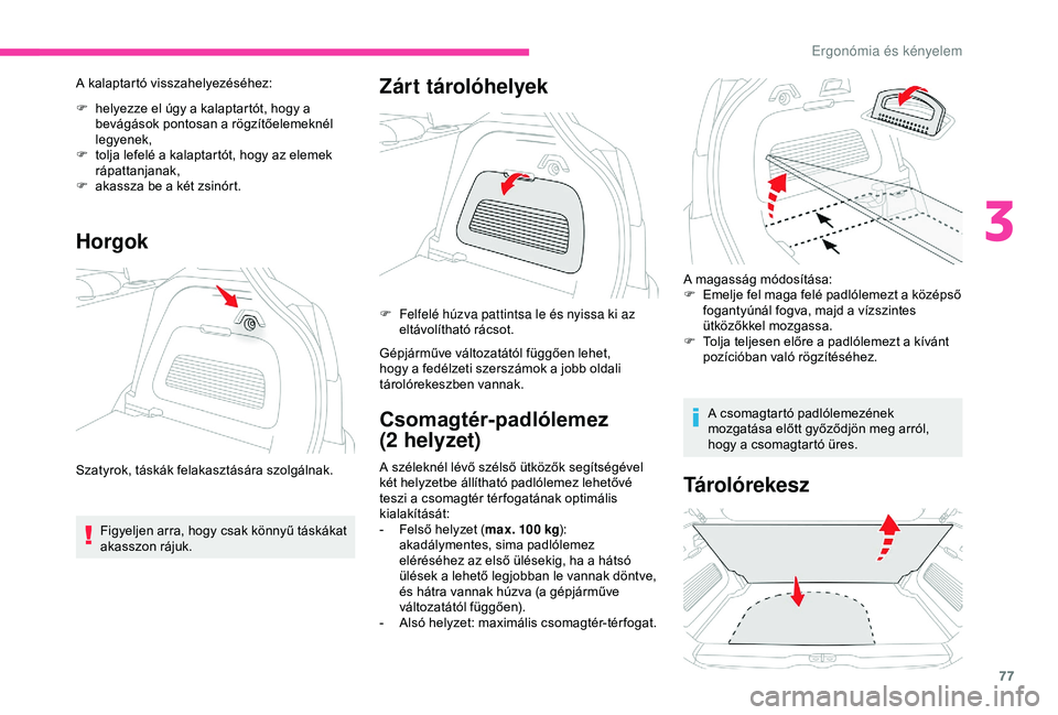 CITROEN C3 AIRCROSS 2019 Kezelési útmutató (in Hungarian) 77
A kalaptartó visszahelyezéséhez:
F
h
elyezze el úgy a kalaptartót, hogy a
bevágások pontosan a rögzítőelemeknél
legyenek,
F
t
olja lefelé a kalaptartót, hogy az elemek
rápatta CITROEN C3 AIRCROSS 2019 Kezelési útmutató (in Hungarian) 77
A kalaptartó visszahelyezéséhez:
F
h
elyezze el úgy a kalaptartót, hogy a
bevágások pontosan a rögzítőelemeknél
legyenek,
F
t
olja lefelé a kalaptartót, hogy az elemek
rápatta
