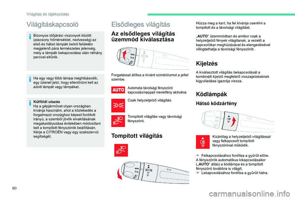 CITROEN C3 AIRCROSS 2019 Kezelési útmutató (in Hungarian) 80
Világításkapcsoló
Bizonyos időjárási viszonyok között
(alacsony hőmérséklet, nedvesség) az
első és hátsó lámpák belső felületén
megjelenő pára természetes jelenség,
me CITROEN C3 AIRCROSS 2019 Kezelési útmutató (in Hungarian) 80
Világításkapcsoló
Bizonyos időjárási viszonyok között
(alacsony hőmérséklet, nedvesség) az
első és hátsó lámpák belső felületén
megjelenő pára természetes jelenség,
me