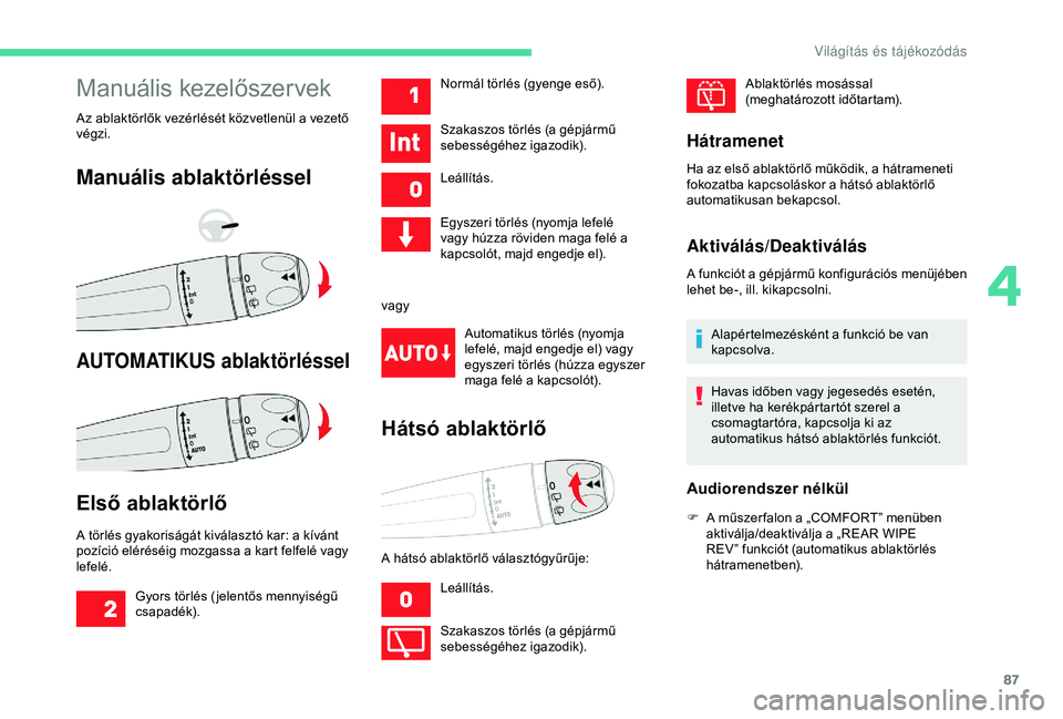 CITROEN C3 AIRCROSS 2019 Kezelési útmutató (in Hungarian) 87
Manuális kezelőszervek
Az ablaktörlők vezérlését közvetlenül a vezető
végzi.
Manuális ablaktörléssel
AUTOMATIKUS ablaktörléssel
Első ablaktörlő
A törlés gyakoriságát kivála CITROEN C3 AIRCROSS 2019 Kezelési útmutató (in Hungarian) 87
Manuális kezelőszervek
Az ablaktörlők vezérlését közvetlenül a vezető
végzi.
Manuális ablaktörléssel
AUTOMATIKUS ablaktörléssel
Első ablaktörlő
A törlés gyakoriságát kivála