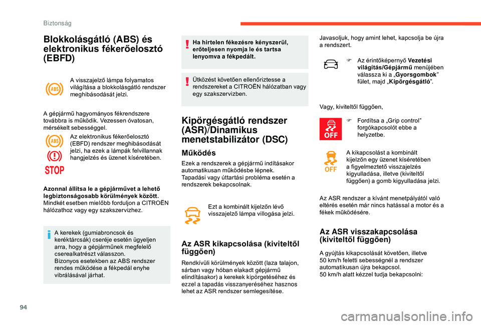 CITROEN C3 AIRCROSS 2019  Kezelési útmutató (in Hungarian) 94
Blokkolásgátló (ABS) és 
elektronikus fékerőelosztó 
(EBFD)
A visszajelző lámpa folyamatos 
világítása a blokkolásgátló rendszer 
meghibásodását jelzi.
A gépjármű hagyományos 