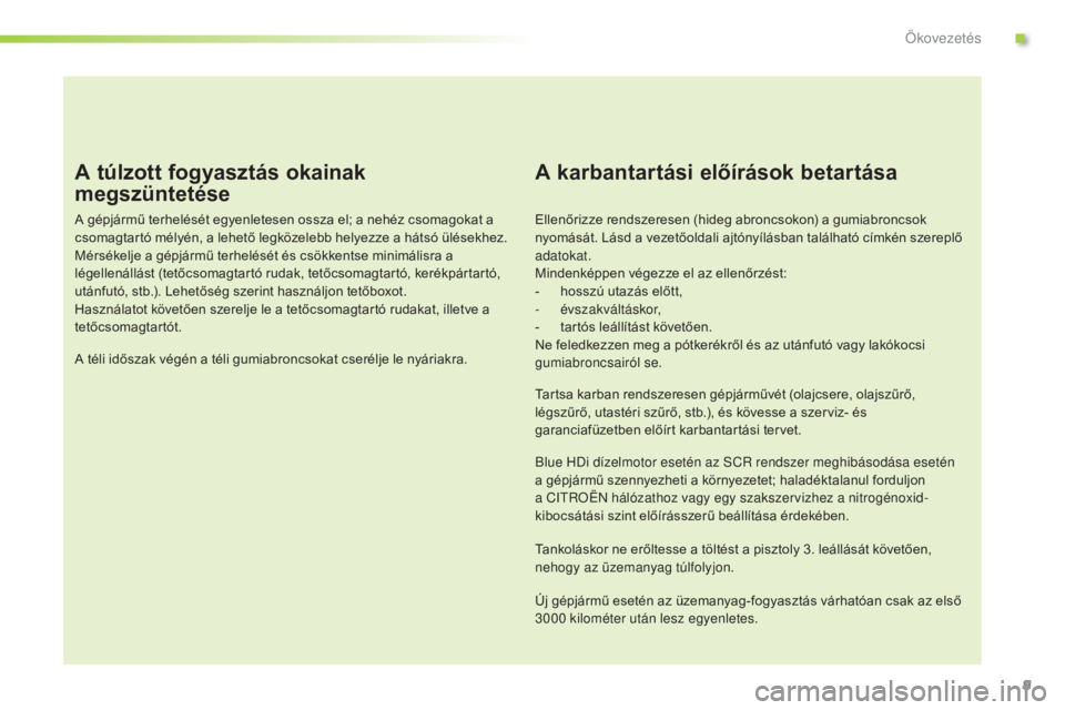CITROEN C3 PICASSO 2015 Kezelési útmutató (in Hungarian) 9
C3Picasso_hu_Chap00c_eco-conduite_ed01-2014
A túlzott fogyasztás okainak
megszüntetése
A gépjármű terhelését egyenletesen ossza el; a nehéz csomagokat a
csomagtartó mélyén, a lehető CITROEN C3 PICASSO 2015 Kezelési útmutató (in Hungarian) 9
C3Picasso_hu_Chap00c_eco-conduite_ed01-2014
A túlzott fogyasztás okainak
megszüntetése
A gépjármű terhelését egyenletesen ossza el; a nehéz csomagokat a
csomagtartó mélyén, a lehető
