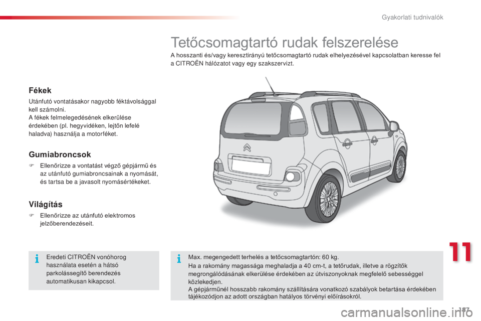 CITROEN C3 PICASSO 2015 Kezelési útmutató (in Hungarian) 187
C3Picasso_hu_Chap11_informations-pratiques_ed01-2014
Tetőcsomagtartó rudak felszerelése
A hosszanti és/vagy keresztirányú tetőcsomagtartó rudak elhelyezésével kapcsolatban keresse fel
a CITROEN C3 PICASSO 2015 Kezelési útmutató (in Hungarian) 187
C3Picasso_hu_Chap11_informations-pratiques_ed01-2014
Tetőcsomagtartó rudak felszerelése
A hosszanti és/vagy keresztirányú tetőcsomagtartó rudak elhelyezésével kapcsolatban keresse fel
a