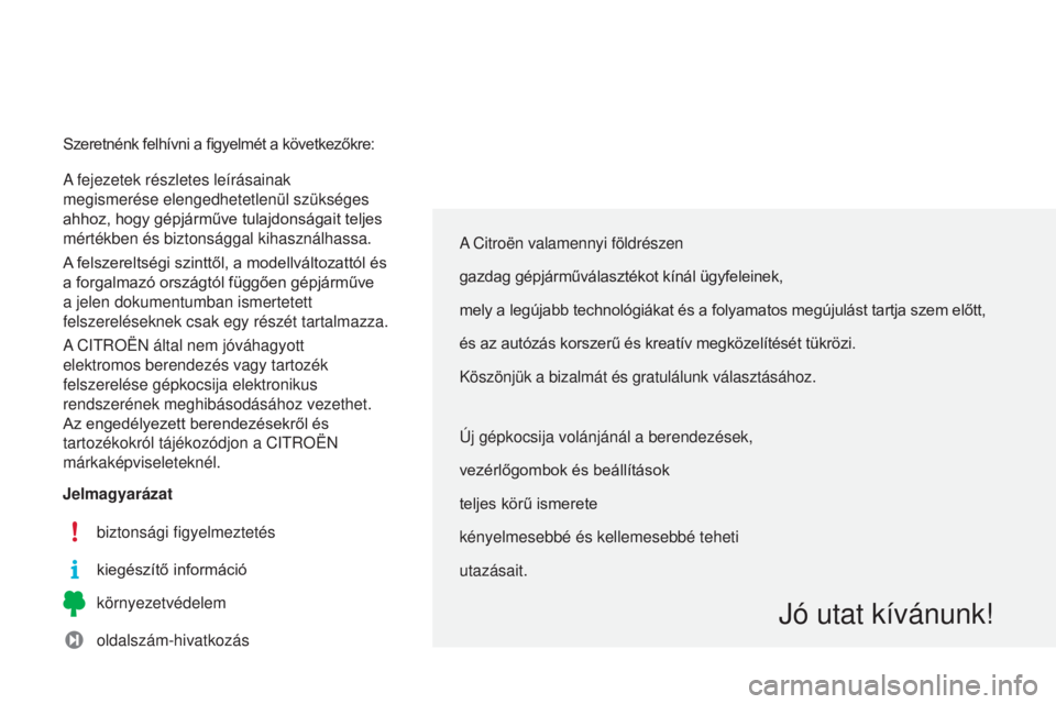 CITROEN C3 PICASSO 2015 Kezelési útmutató (in Hungarian) C3Picasso_hu_Chap00a_sommaire_ed01-2014
a fejezetek részletes leírásainak
megismerése elengedhetetlenül szükséges
ahhoz, hogy gépjárműve tulajdonságait teljes
mértékben és biztonságg CITROEN C3 PICASSO 2015 Kezelési útmutató (in Hungarian) C3Picasso_hu_Chap00a_sommaire_ed01-2014
a fejezetek részletes leírásainak
megismerése elengedhetetlenül szükséges
ahhoz, hogy gépjárműve tulajdonságait teljes
mértékben és biztonságg