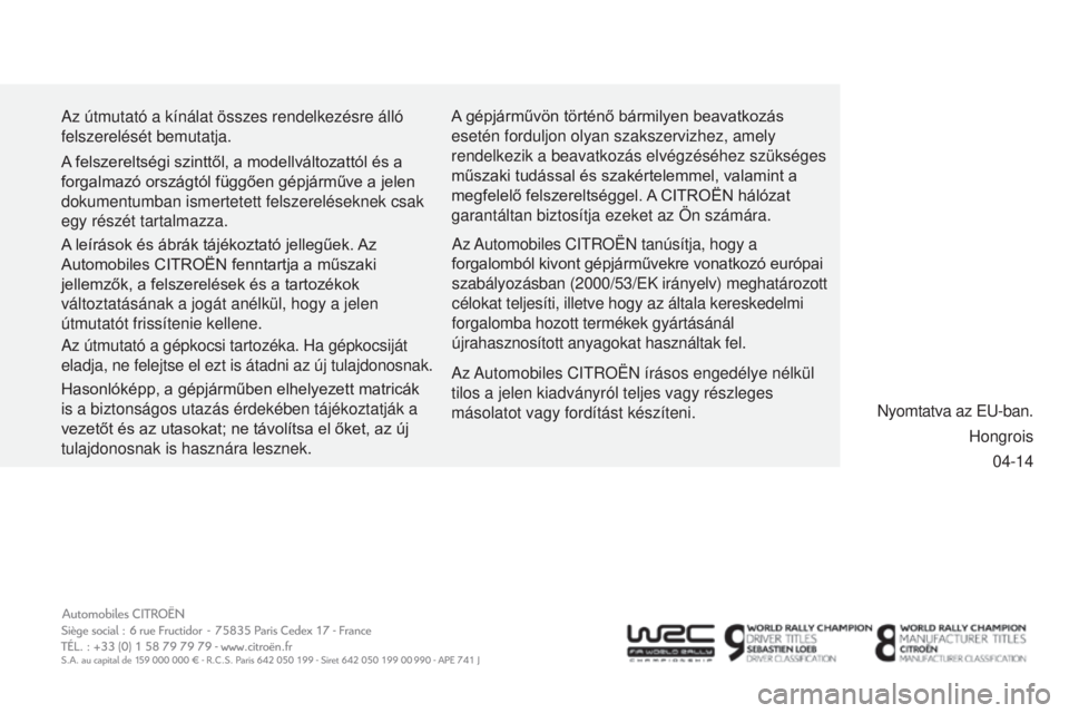 CITROEN C3 PICASSO 2015  Kezelési útmutató (in Hungarian) 04-14
a

z útmutató a kínálat összes rendelkezésre álló 
felszerelését bemutatja.
a

z 
a

utomobiles C
it
ROËN írásos engedélye nélkül 
tilos a jelen kiadványról teljes vagy részle
