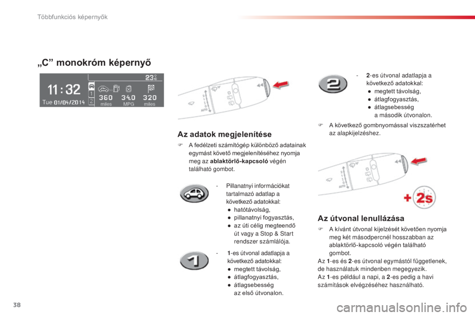 CITROEN C3 PICASSO 2015 Kezelési útmutató (in Hungarian) 38
C3Picasso_hu_Chap02_ecran-multifonction_ed01-2014
- Pillanatnyi információkat tartalmazó adatlap a
következő adatokkal:●
h
atótávolság,
●
p
illanatnyi fogyasztás,
●
a
z úti CITROEN C3 PICASSO 2015 Kezelési útmutató (in Hungarian) 38
C3Picasso_hu_Chap02_ecran-multifonction_ed01-2014
- Pillanatnyi információkat tartalmazó adatlap a
következő adatokkal:●
h
atótávolság,
●
p
illanatnyi fogyasztás,
●
a
z úti