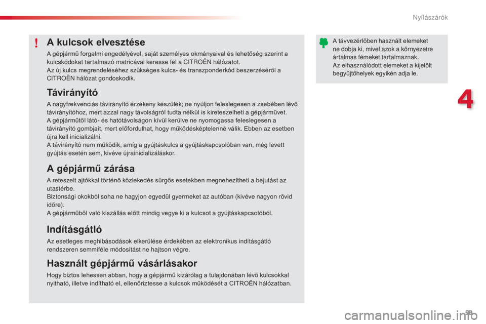 CITROEN C3 PICASSO 2015 Kezelési útmutató (in Hungarian) 59
C3Picasso_hu_Chap04_ouverture_ed01-2014
Távirányító
A nagyfrekvenciás távirányító érzékeny készülék; ne nyúljon feleslegesen a zsebében lévő
távirányítóhoz, mert azzal nagy t CITROEN C3 PICASSO 2015 Kezelési útmutató (in Hungarian) 59
C3Picasso_hu_Chap04_ouverture_ed01-2014
Távirányító
A nagyfrekvenciás távirányító érzékeny készülék; ne nyúljon feleslegesen a zsebében lévő
távirányítóhoz, mert azzal nagy t
