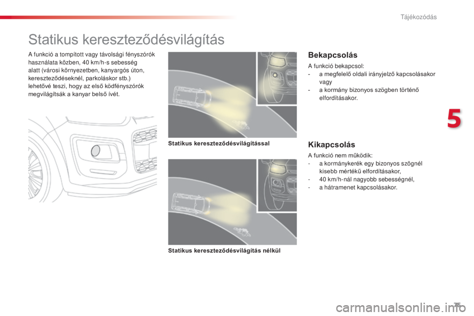 CITROEN C3 PICASSO 2015 Kezelési útmutató (in Hungarian) 75
C3Picasso_hu_Chap05_visibilite_ed01-2014
Statikus kereszteződésvilágítás
a funkció a tompított vagy távolsági fényszórók
h asználata közben, 40 km/h-s sebesség
alatt (városi kö CITROEN C3 PICASSO 2015 Kezelési útmutató (in Hungarian) 75
C3Picasso_hu_Chap05_visibilite_ed01-2014
Statikus kereszteződésvilágítás
a funkció a tompított vagy távolsági fényszórók
h asználata közben, 40 km/h-s sebesség
alatt (városi kö