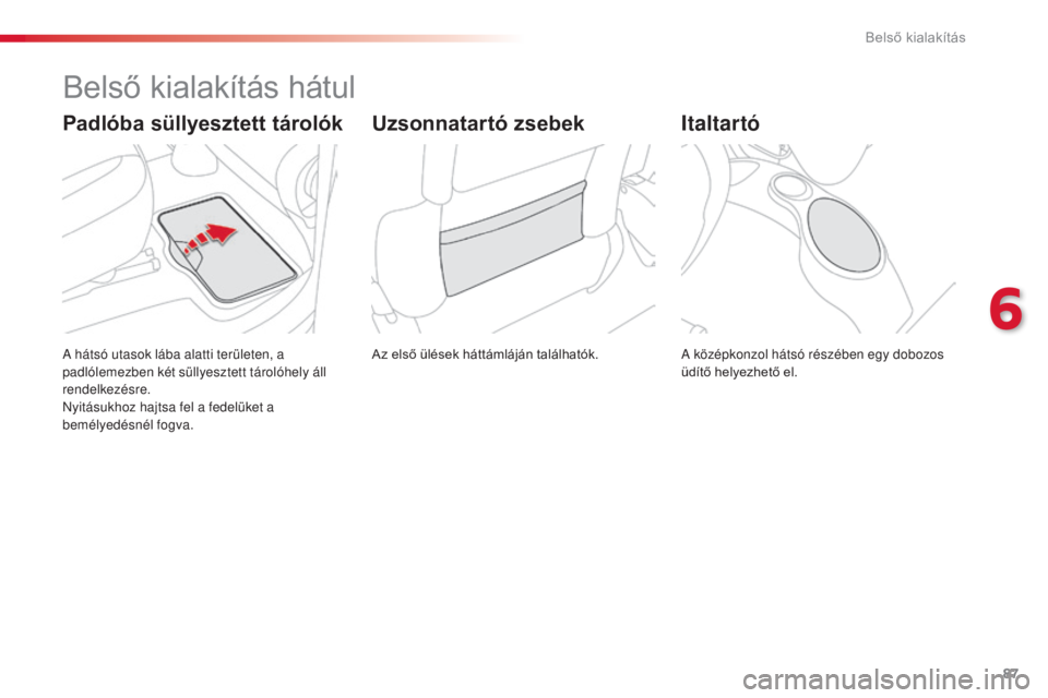 CITROEN C3 PICASSO 2015 Kezelési útmutató (in Hungarian) 87
C3Picasso_hu_Chap06_amenagement_ed01-2014
Belső kialakítás hátul
Az első ülések háttámláján találhatók.a
hátsó utasok lába alatti területen, a
padlólemezben két süllyesztett t CITROEN C3 PICASSO 2015 Kezelési útmutató (in Hungarian) 87
C3Picasso_hu_Chap06_amenagement_ed01-2014
Belső kialakítás hátul
Az első ülések háttámláján találhatók.a
hátsó utasok lába alatti területen, a
padlólemezben két süllyesztett t