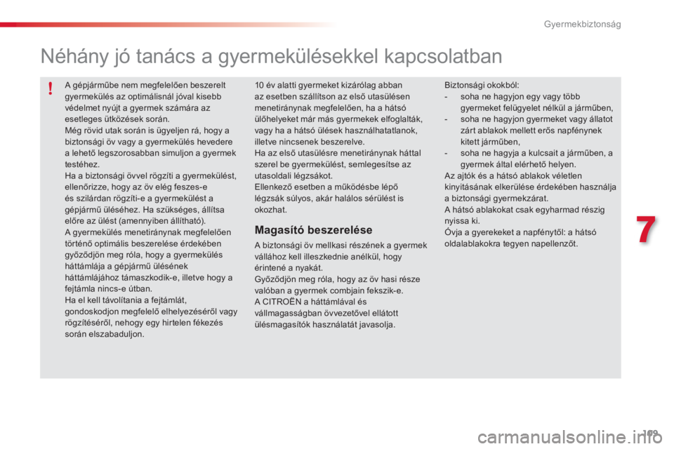 CITROEN C3 PICASSO 2014  Kezelési útmutató (in Hungarian) 7
Gyermekbiztonság
109
 A gépjárműbe nem megfelelően beszerelt gyermekülés az optimálisnál jóval kisebbvédelmet nyújt a gyermek számára az
esetleges ütközések során.  
Még rövid ut