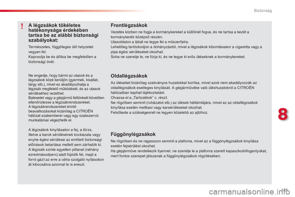 CITROEN C3 PICASSO 2014  Kezelési útmutató (in Hungarian) 8
Biztonság
125
Frontlégzsákok
Vezetés közben ne fogja a kormánykereket a küllőinél fogva, és ne tartsa a kezét a kormánykerék középső részén. Utasoldalon a lábát ne tegye fel a m