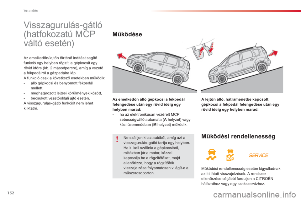 CITROEN C3 PICASSO 2014  Kezelési útmutató (in Hungarian) Vezetés
132
   
 
 
 
 
Visszagurulás-gátló 
(hatfokozatú MCP 
váltó esetén) 
 Az emelkedőn/lejtőn tör ténő indítást segítőfunkció egy helyben rögzíti a gépkocsit egy rövid időr
