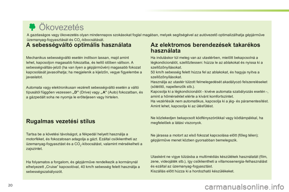CITROEN C3 PICASSO 2014 Kezelési útmutató (in Hungarian) 20
Ökovezetés
A sebességváltó optimális használata
Mechanikus sebességváltó esetén indítson CITROEN C3 PICASSO 2014 Kezelési útmutató (in Hungarian) 20
Ökovezetés
A sebességváltó optimális használata
Mechanikus sebességváltó esetén indítson