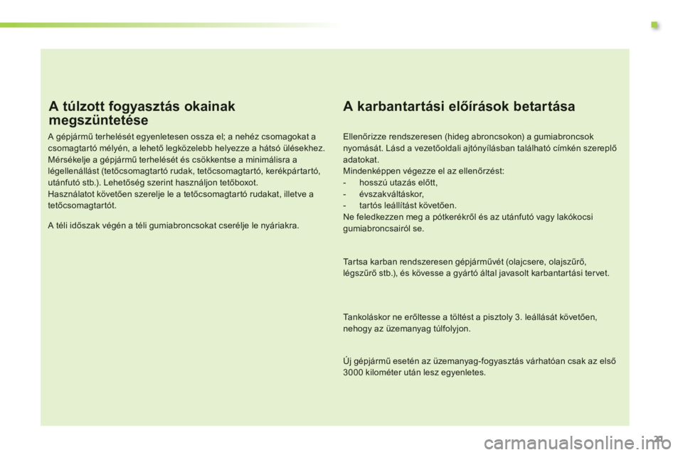 CITROEN C3 PICASSO 2014 Kezelési útmutató (in Hungarian) .
21
A túlzott fogyasztás okainak
megszüntetése
A gépjármű terhelését egyenletesen ossza el; a nehéz csomagokat acsomagtar tó mélyén, a lehető legközelebb helyezze a hátsó ül CITROEN C3 PICASSO 2014 Kezelési útmutató (in Hungarian) .
21
A túlzott fogyasztás okainak
megszüntetése
A gépjármű terhelését egyenletesen ossza el; a nehéz csomagokat acsomagtar tó mélyén, a lehető legközelebb helyezze a hátsó ül