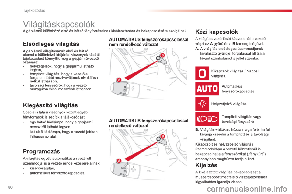 CITROEN C3 PICASSO 2014  Kezelési útmutató (in Hungarian) Tá j é k o z ó d á s
80
   
 
 
 
 
 
 
 
 
 
 
 
 
 
Világításkapcsolók  
A gépjármű különböző első és hátsó fényforrásainak kiválasztására és bekapcsolására szolgálnak. 

