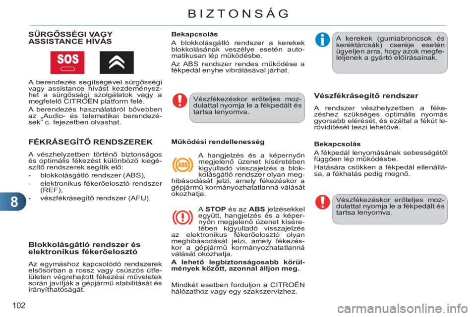 CITROEN C3 PICASSO 2012  Kezelési útmutató (in Hungarian) 8
102
BIZTONSÁG
FÉKRÁSEGÍTŐ RENDSZEREK
 
A vészhelyzetben történő biztonságos 
és optimális fékezést különböző kiegé-
szítő rendszerek segítik elő: 
   
 
-   blokkolásgátló 
